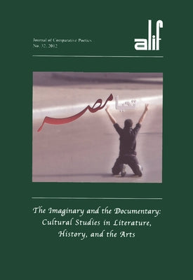 Alif: Journal of Comparative Poetics, No. 32: The Imaginary and the Documentary: Cultural Studies in Literature, History, and the Arts by Ghazoul, Ferial