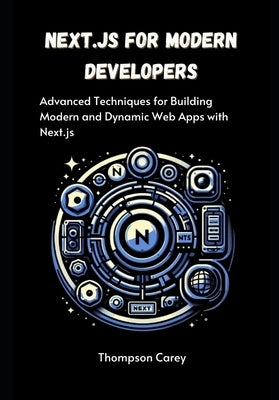 Next.js for Modern Developers: Advanced Techniques for Building Modern and Dynamic Web Apps with Next.js by Carey, Thompson