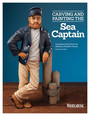 Carving and Painting the Sea Captain: Complete Instructions for Making a Realistic Classic by Goodson, Dylan