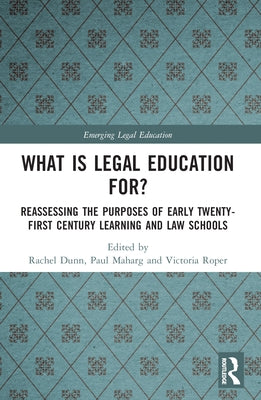What is Legal Education for?: Reassessing the Purposes of Early Twenty-First Century Learning and Law Schools by Dunn, Rachel