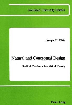 Natural and Conceptual Design: Radical Confusion in Critical Theory by Ditta, Joseph M.