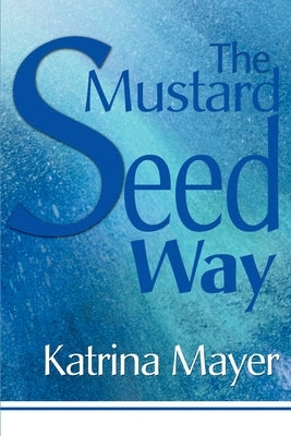 The Mustard Seed Way by Mayer, Katrina