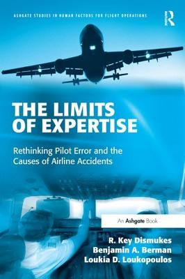 The Limits of Expertise: Rethinking Pilot Error and the Causes of Airline Accidents by Dismukes, R. Key