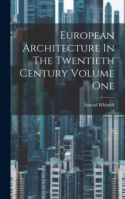 European Architecture In The Twentieth Century Volume One by Whittick, Arnold