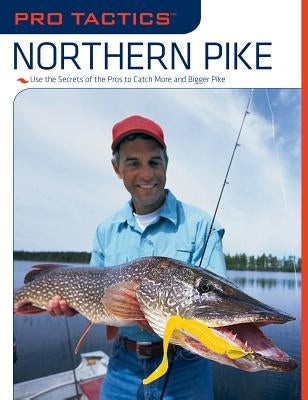 Pro Tactics(TM): Northern Pike: Use the Secrets of the Pros to Catch More and Bigger Pike, First Edition by Penny, John