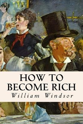 How to Become Rich by Windsor, William