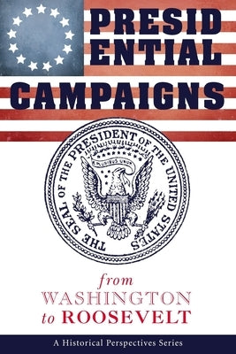 Presidential Campaigns: from Washington to Roosevelt by McConnel, George Murray