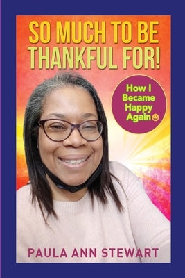 So Much to be Thankful for! How I Became Happy Again: ) by Stewart, Paula Ann