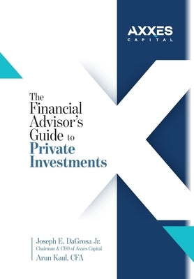 The Financial Advisor's Guide to Private Investments by Dagrosa, Joseph E., Jr.