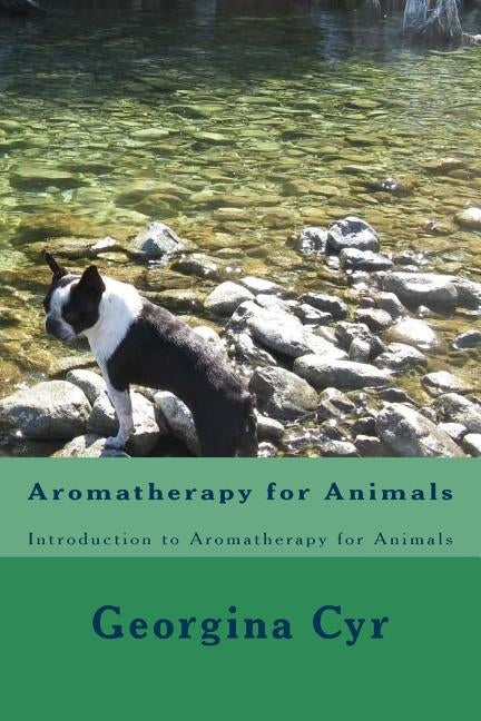 Aromatherapy for Animals: Introduction to Aromatherapy for Animals by Cyr, Georgina