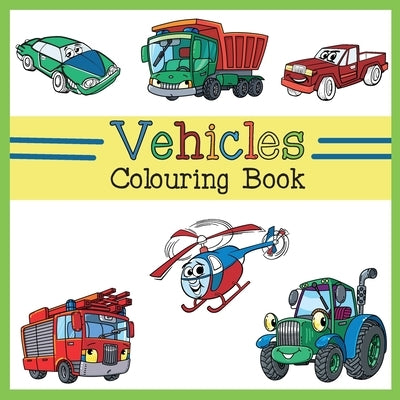 Vehicles Colouring Book: Car, Plane, Digger, Tractor, Bulldozer, Firetruck, Construction & Dump Truck Activity Book for Kids & Toddlers by Kids, Briar