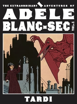 The Extraordinary Adventures of Adèle Blanc-SEC Vol. 1 by Tardi