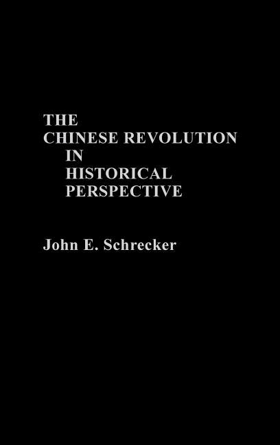 The Chinese Revolution in Historical Perspective by Schrecker, John E.
