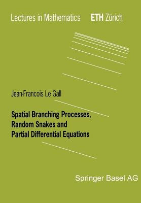 Spatial Branching Processes, Random Snakes and Partial Differential Equations by Le Gall, Jean-Francois