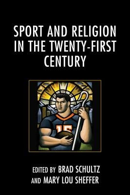Sport and Religion in the Twenty-First Century by Schultz, Brad
