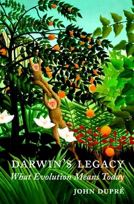 Darwin's Legacy: What Evolution Means Today by Dupré, John