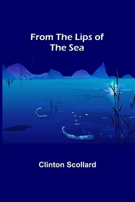 From the Lips of the Sea by Scollard, Clinton