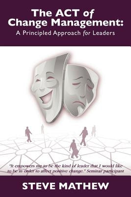 The ACT of Change Management: A Principled Approach for Leaders by Mathew, Steve