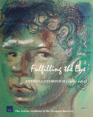Fulfilling the Eye: Anthony Eterovich: Second Edition by Western Reserve, Artists Archives of the