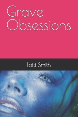 Grave Obsessions by Smith, Patti J.