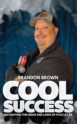 Cool Success: Navigating the Highs and Lows of HVAC & Life by Brown, Brandon
