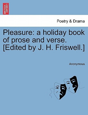 Pleasure: A Holiday Book of Prose and Verse. [Edited by J. H. Friswell.] by Anonymous