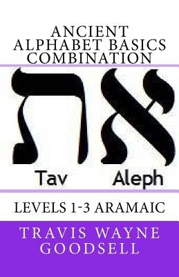 Ancient Alphabet Basics Combination: Levels 1-3 Aramaic by Goodsell, Travis Wayne