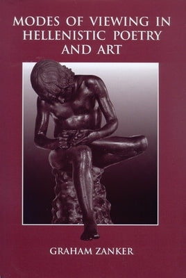 Modes of Viewing in Hellenistic Poetry and Art: And Art by Zanker, Graham