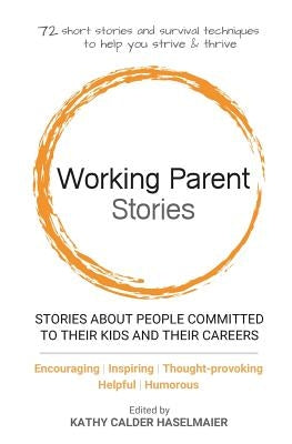 Working Parent Stories: Stories about People Committed to Their Kids and Their Careers by Haselmaier, Kathy Calder