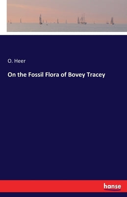 On the Fossil Flora of Bovey Tracey by Heer, O.