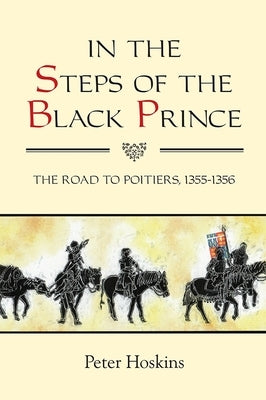 In the Steps of the Black Prince: The Road to Poitiers, 1355-1356 by Hoskins, Peter