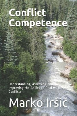 Conflict Competence: Understanding, Assessing and Improving the Ability to Deal with Conflicts by Irsič, Marko