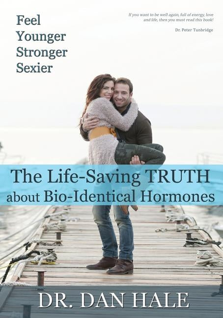 Feel Younger, Stronger, Sexier: The Truth about Bio-Identical Hormones by Hale, Dan