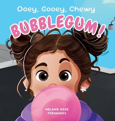 Ooey Gooey Chewy BUBBLEGUM! by Fernandes, Melanie R.