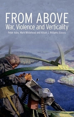From Above: War, Violence and Verticality by Adey, Peter