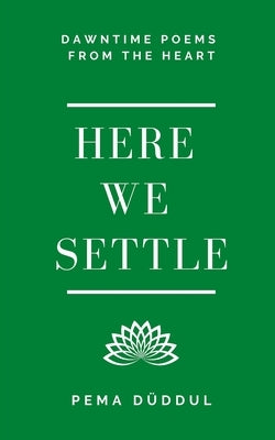 Here We Settle: Dawntime Poems from the Heart by Duddul, Pema