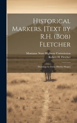 Historical Markers. [Text by R.H. (Bob) Fletcher; Drawings by Irwin (Shorty) Shope] by Fletcher, Robert H. 1885-1972