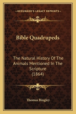 Bible Quadrupeds: The Natural History Of The Animals Mentioned In The Scripture (1864) by Bingley, Thomas