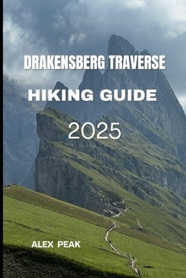 Drakensberg Traverse Hiking Guide 2025 by Peak, Alex