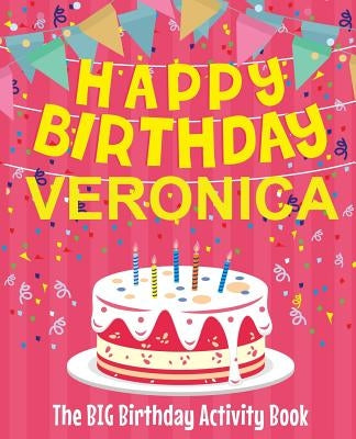 Happy Birthday Veronica - The Big Birthday Activity Book: Personalized Children's Activity Book by Birthdaydr