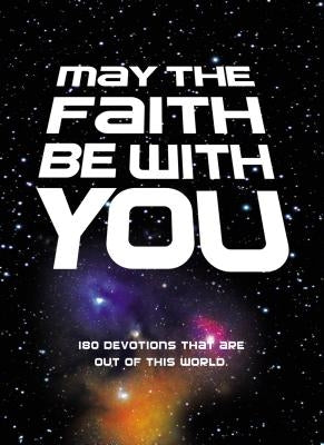 May the Faith Be with You: 180 Devotions That Are Out of This World by Zondervan