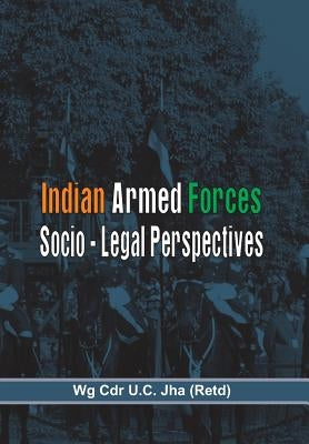 The Indian Armed Forces: Socio Legal Perspective by Jha, U. C.