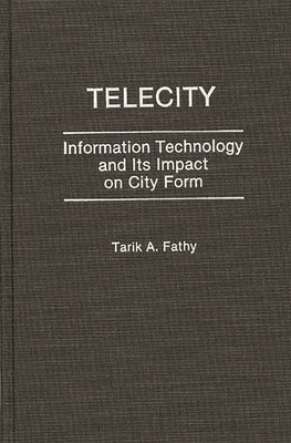 Telecity: Information Technology and Its Impact on City Form by Fathy, Tarik A.