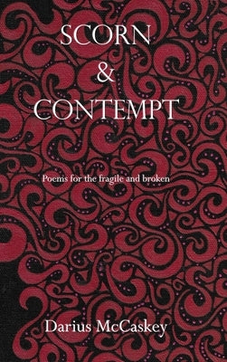 Scorn & Contempt: Poems for the fragile and broken by McCaskey, Darius