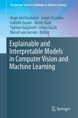 Explainable and Interpretable Models in Computer Vision and Machine Learning by Escalante, Hugo Jair