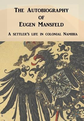 Autobiography of Eugen Mansfeld: A German Settler's Life in Colonial Namibia by Mansfeld, Eugen