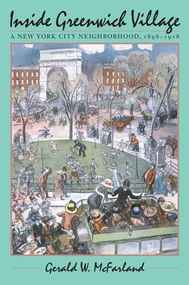 Inside Greenwich Village: A New York City Neighborhood, 1898-1918 by McFarland, Gerald W.