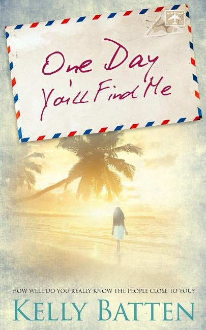 One Day You'll Find Me: How well do you really know the people close to you? by Batten, Kelly