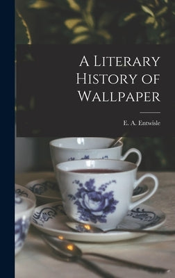 A Literary History of Wallpaper by Entwisle, E. A. (Eric Arthur)