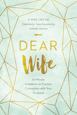 Dear Wife: 10 Minute Invitations to Practice Connection with Your Husband by Davison, Amanda